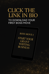 BOSS MOVE 1: START YOUR GRANT WRITING  BUSINESS